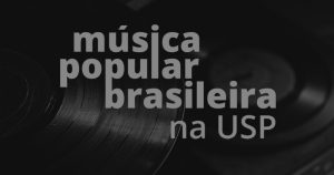 Música Popular Brasileira na USP