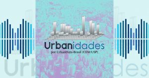 Podcast Urbanidades traz especialistas para debater estudos urbanos