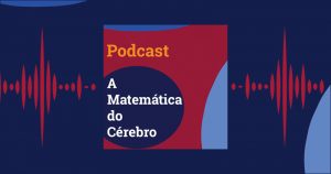 A Matemática no Cérebro: novo episódio do podcast fala sobre neurobiologia