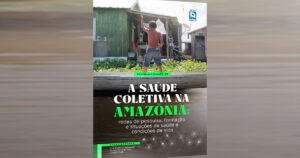 Livro com participação da USP reúne pesquisas sobre saúde coletiva na Amazônia