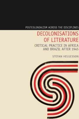 Livro "Decolonisations of Literature: Critical Practice in Africa and Brazil after 1945", de Stefan Helgesson - Foto: Liverpool University Press