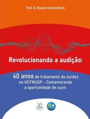 Livro Revolucionando a Audição: 40 anos de Tratamento da Surdez pelo HCFMUSP - Foto: Divulgação/FORL